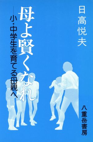 母よ賢くなれ 小・中学生を育てる母親へ