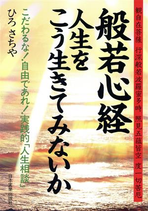 般若心経 人生をこう生きてみないか こだわるな！自由であれ！実践的「人生相談」