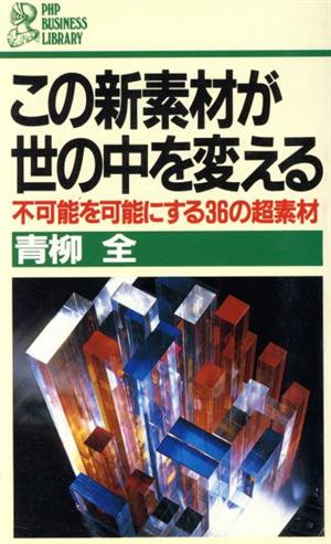 この新素材が世の中を変える 不可能を可能にする36の超素材 PHPビジネスライブラリー