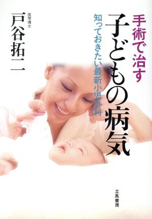 手術で治す子どもの病気 知っておきたい最新小児外科