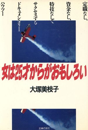 女は25才からがおもしろい 定職なし、資金なし、特技なしでサクセスするドキュメンタリー・ハウツー