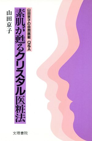 素肌が甦るクリスタル医粧法 山田京子の自然医粧Q&A