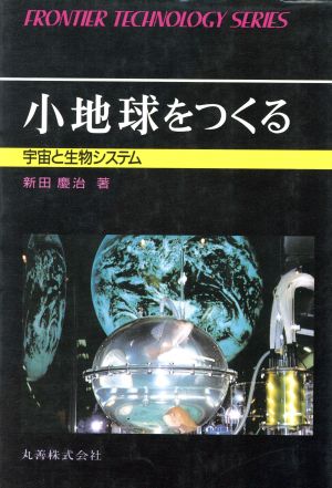 小地球をつくる 宇宙と生物システム フロンティア・テクノロジー・シリーズ4