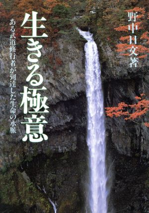 生きる極意 ある武道修行者が到達した生命の水脈