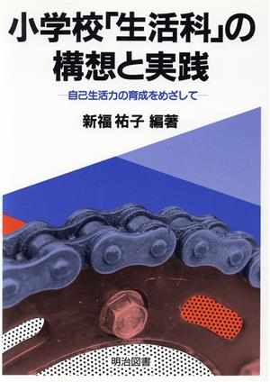 小学校「生活科」の構想と実践 自己生活力の育成をめざして