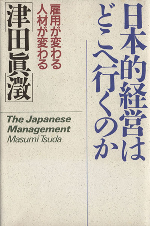 日本的経営はどこへ行くのか 雇用が変わる人材が変わる