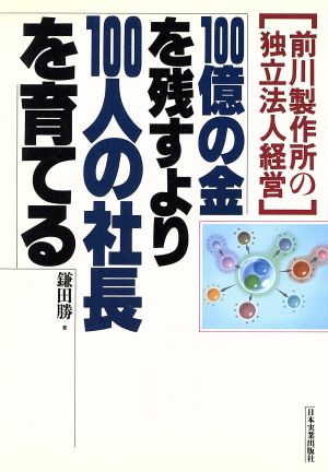 100億の金を残すより100人の社長を育てる 前川製作所の独立法人経営