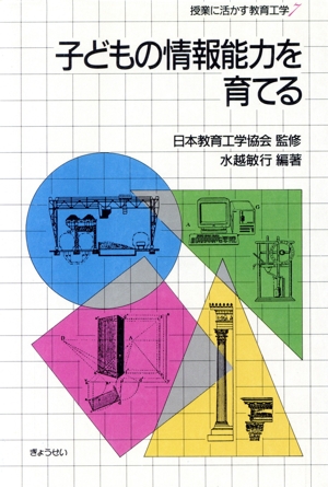 子どもの情報能力を育てる 授業に活かす教育工学7