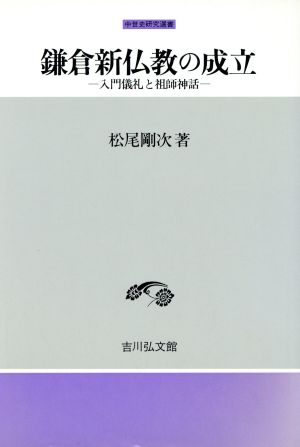 鎌倉新仏教の成立 入門儀礼と祖師神話 中世史研究選書