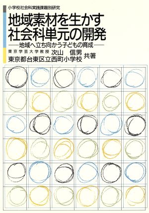 地域素材を生かす社会科単元の開発 地域へ立ち向かう子どもの育成