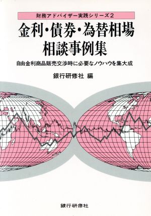 金利・債券・為替相場相談事例集 自由金利商品販売交渉時に必要なノウハウを集大成 財務アドバイザー実践シリーズ2