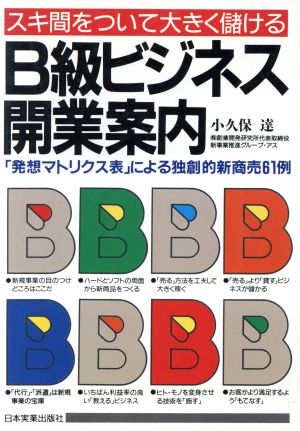 スキ間をついて大きく儲けるB級ビジネス開業案内 「発想マトリクス表」による独創的新商売61例