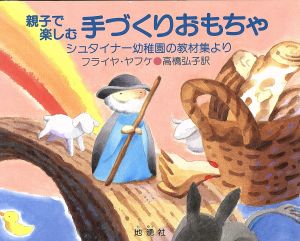 親子で楽しむ手づくりおもちゃ シュタイナー幼稚園の教材集より