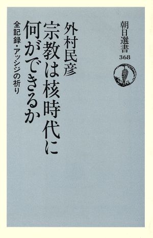 宗教は核時代に何ができるか 全記録・アッシジの祈り 朝日選書368