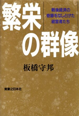 繁栄の群像 戦後経済の奇跡をなしとげた経営者たち