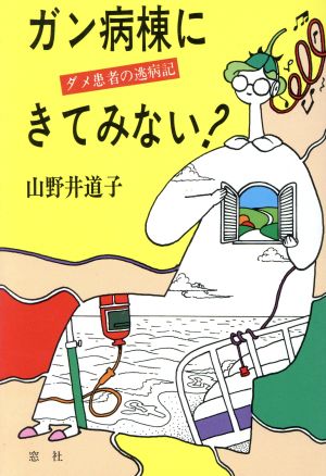 ガン病棟にきてみない？ ダメ患者の逃病記