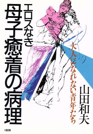 エロスなき母子癒着の病理 大人になれない青年たち