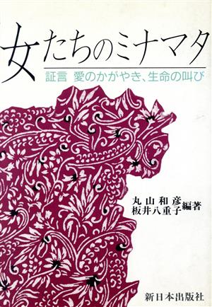 女たちのミナマタ 証言 愛のかがやき、生命の叫び