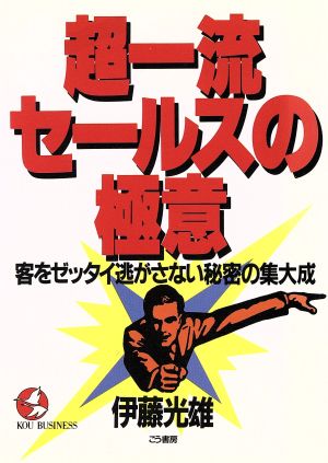 超一流セールスの極意 客をゼッタイ逃がさない秘密の集大成 KOU BUSINESS