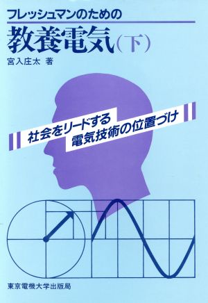 フレッシュマンのための教養電気(下) 社会をリードする電気技術の位置づけ