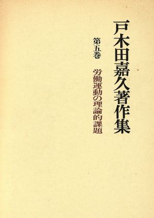 労働運動の理論的課題戸木田嘉久著作集第5巻
