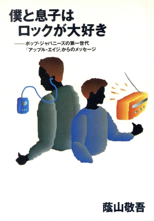 僕と息子はロックが大好き ポップ・ジャパニーズの第一世代「アップル・エイジ」からのメッセージ