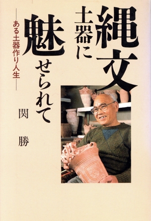 縄文土器に魅せられて ある土器作り人生