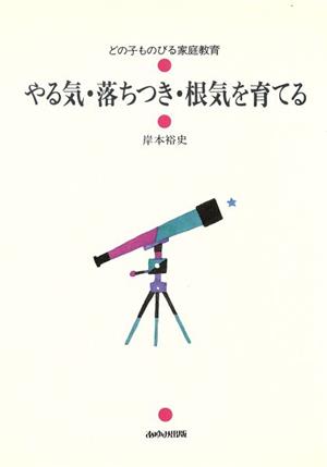 やる気・落ちつき・根気を育てる どの子ものびる家庭教育