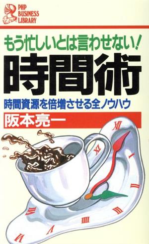 もう忙しいとは言わせない！時間術 時間資源を倍増させる全ノウハウ PHPビジネスライブラリーA-274