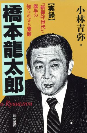 実録・橋本龍太郎 「新保守世代」・旗手の知られざる素顔