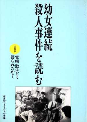 幼女連続殺人事件を読む 全資料・宮崎勤はどう語られたか？