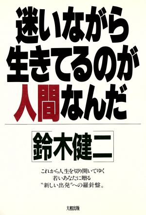 迷いながら生きてるのが人間なんだ