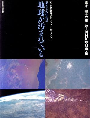 私たちの住む星 地球が汚されている NHK地球汚染フォト・ドキュメント