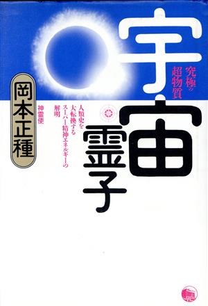 究極の超物質 宇宙霊子 人類史を大転換するスーパー精神エネルギーの解明