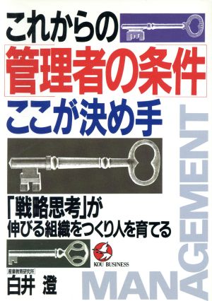 これからの管理者の条件・ここが決め手 「戦略思考」が伸びる組織をつくり人を育てる KOU BUSINESS