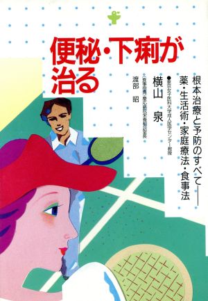 便秘・下痢が治る 根本治療と予防のすべて 薬・生活術・家庭療法・食事法