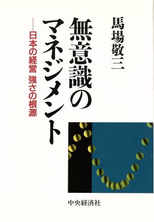 無意識のマネジメント 日本の経営強さの根源