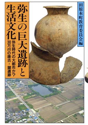 弥生の巨大遺跡と生活文化 弥生時代の大都市か？30万m2の唐古・鍵遺跡