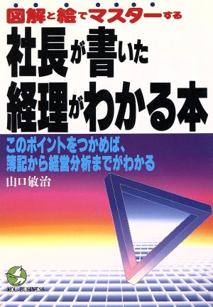 図解と絵でマスターする社長が書いた経理がわかる本 このポイントをつかめば、簿記から経営分析までがわかる KOU BUSINESS