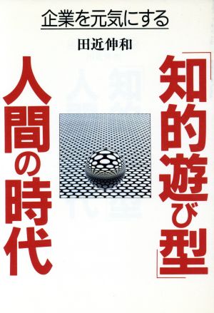 企業を元気にする「知的遊び型」人間の時代