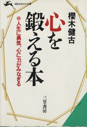 心を鍛える本 人生に勇気、心に力がみなぎる 知的生きかた文庫