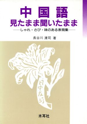 中国語 見たまま聞いたまま しゃれ・さび・味のある表現集