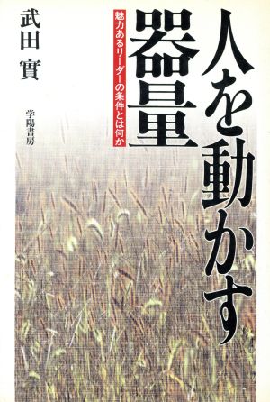 人を動かす器量 魅力あるリーダーの条件とは何か