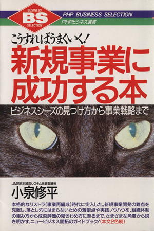 こうすればうまくいく！新規事業に成功する本 ビジネスシーズの見つけ方から事業戦略まで PHPビジネス選書