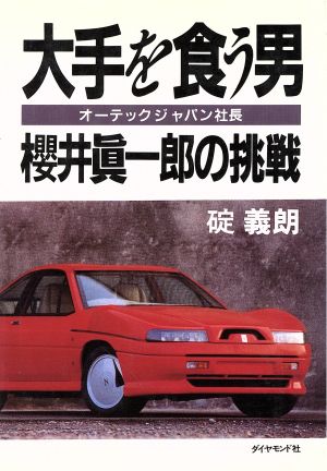 大手を食う男 オーテックジャパン社長・桜井真一郎の挑戦