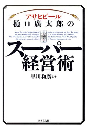 アサヒビール樋口広太郎のスーパー経営術 BIGMANビジネスブックス