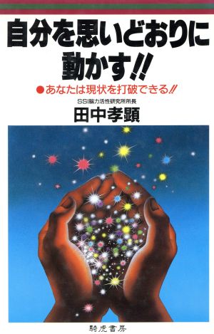 自分を思いどおりに動かす!! あなたは現状を打破できる!!