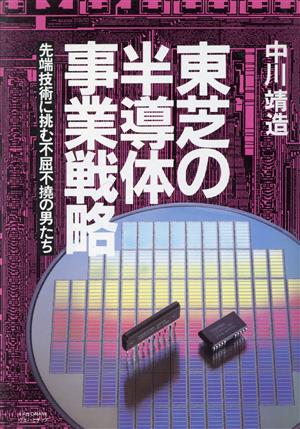 東芝の半導体事業戦略 先端技術に挑む不屈不撓の男たち