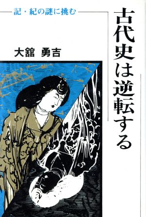 古代史は逆転する 記・紀の謎に挑む