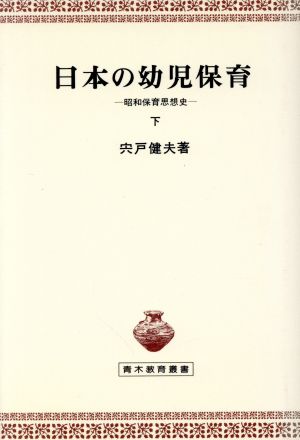 日本の幼児保育(下) 昭和保育思想史 青木教育叢書